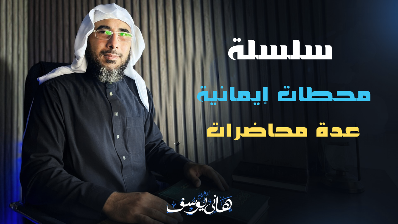 محطات إيمانه ووقفات تربوية عدة محاضرات للشيخ هاني يوسف