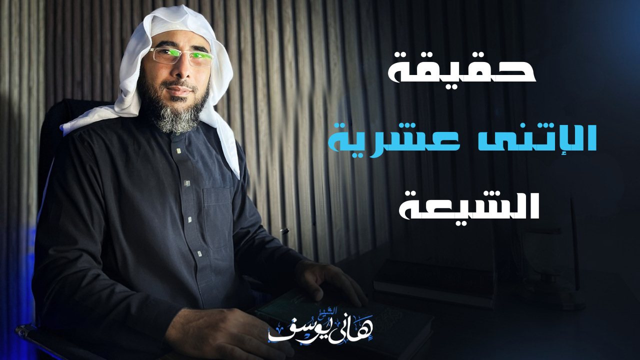 حقيقة الشيعة الاثنى عشرية للشيخ هاني يوسف