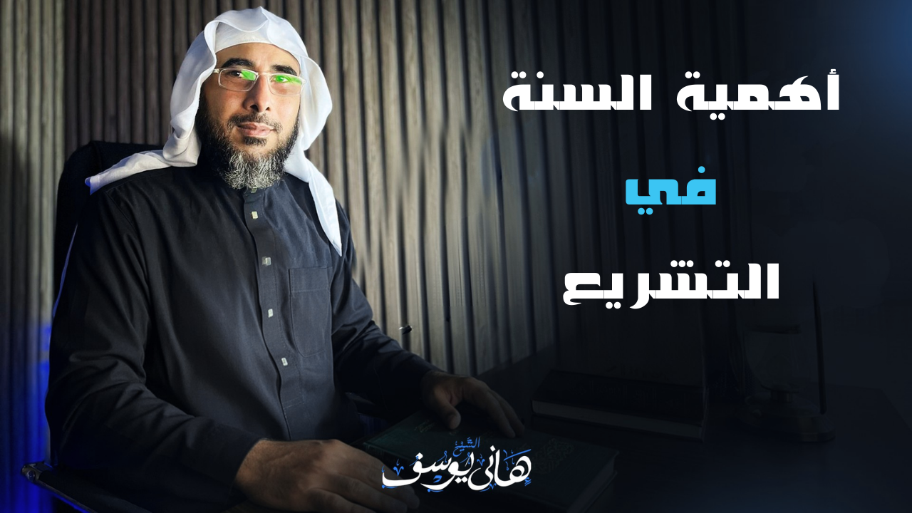 أهمية السنة في التشريع للشيخ هاني يوسف